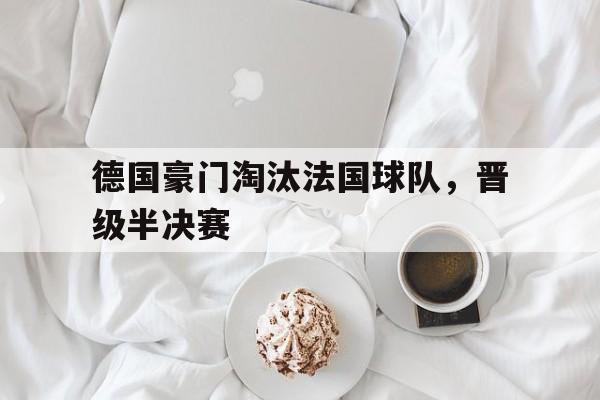 德国豪门淘汰法国球队，晋级半决赛