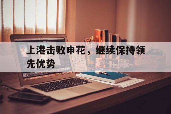 上港击败申花，继续保持领先优势