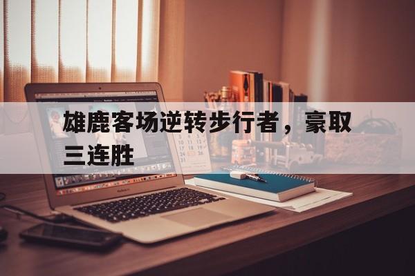 包含雄鹿客场逆转步行者，豪取三连胜的词条