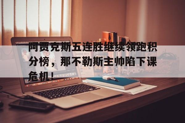 阿贾克斯五连胜继续领跑积分榜，那不勒斯主帅陷下课危机！